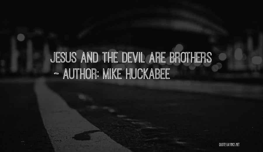 Mike Huckabee Quotes: Jesus And The Devil Are Brothers