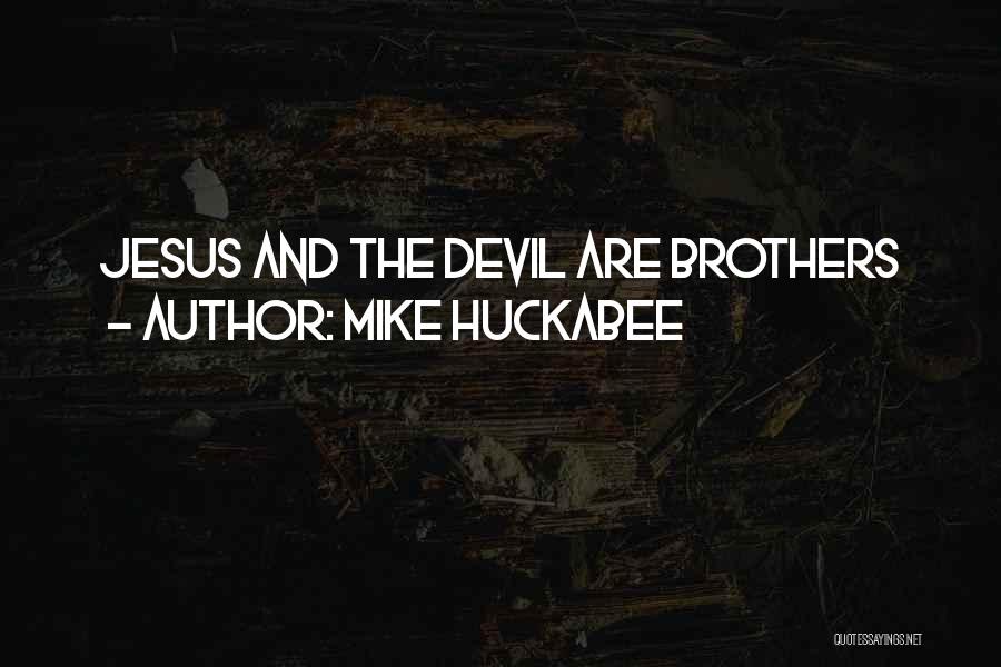 Mike Huckabee Quotes: Jesus And The Devil Are Brothers