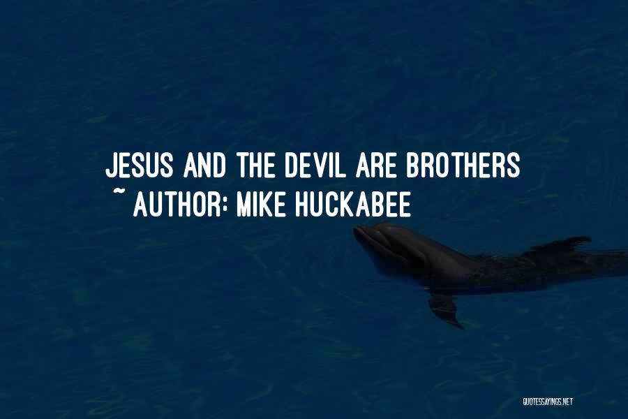 Mike Huckabee Quotes: Jesus And The Devil Are Brothers