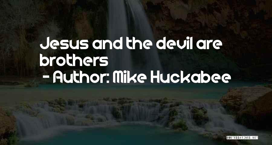 Mike Huckabee Quotes: Jesus And The Devil Are Brothers