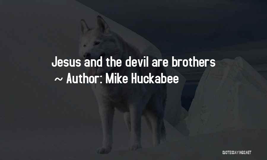 Mike Huckabee Quotes: Jesus And The Devil Are Brothers