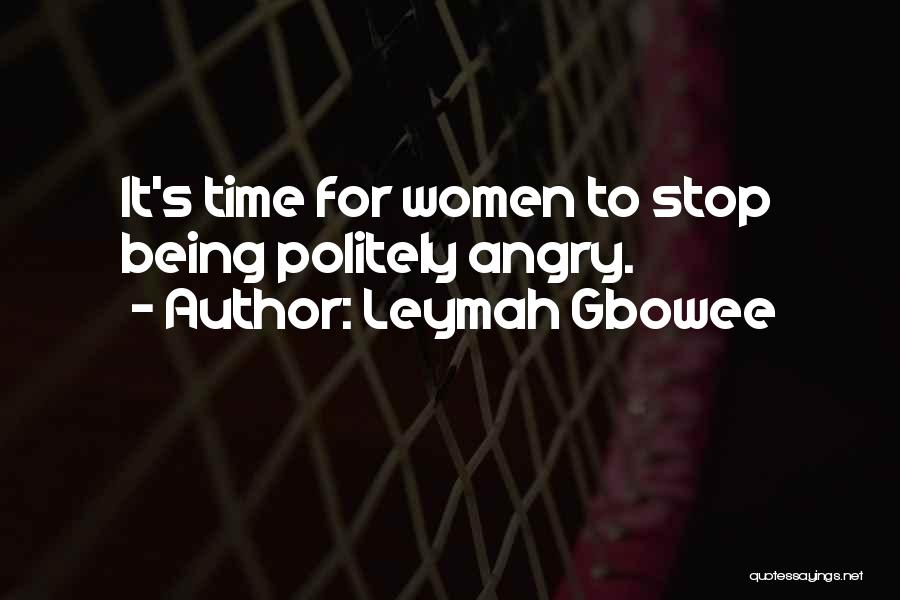 Leymah Gbowee Quotes: It's Time For Women To Stop Being Politely Angry.