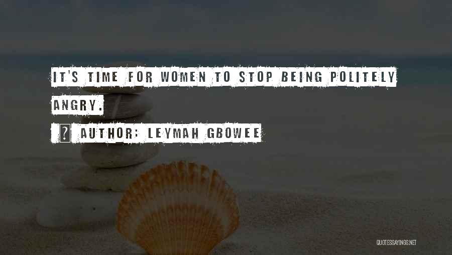 Leymah Gbowee Quotes: It's Time For Women To Stop Being Politely Angry.