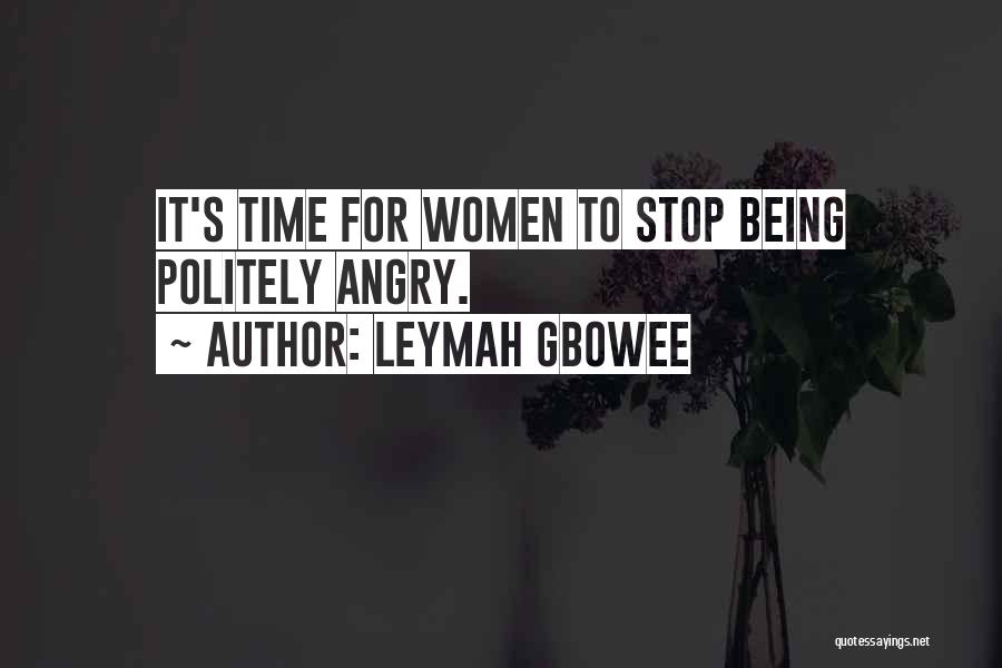 Leymah Gbowee Quotes: It's Time For Women To Stop Being Politely Angry.