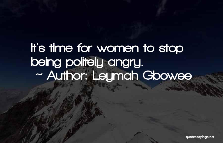 Leymah Gbowee Quotes: It's Time For Women To Stop Being Politely Angry.