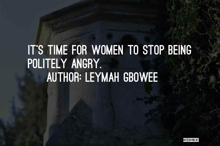 Leymah Gbowee Quotes: It's Time For Women To Stop Being Politely Angry.