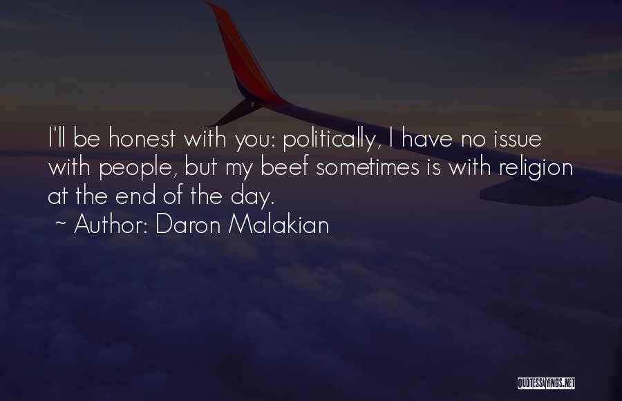 Daron Malakian Quotes: I'll Be Honest With You: Politically, I Have No Issue With People, But My Beef Sometimes Is With Religion At