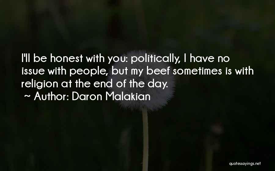 Daron Malakian Quotes: I'll Be Honest With You: Politically, I Have No Issue With People, But My Beef Sometimes Is With Religion At