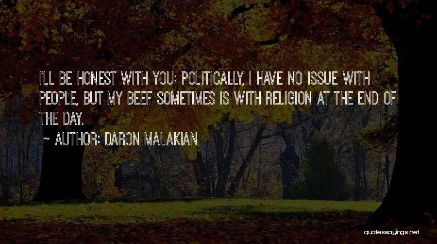 Daron Malakian Quotes: I'll Be Honest With You: Politically, I Have No Issue With People, But My Beef Sometimes Is With Religion At