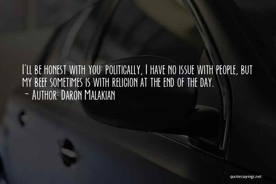 Daron Malakian Quotes: I'll Be Honest With You: Politically, I Have No Issue With People, But My Beef Sometimes Is With Religion At