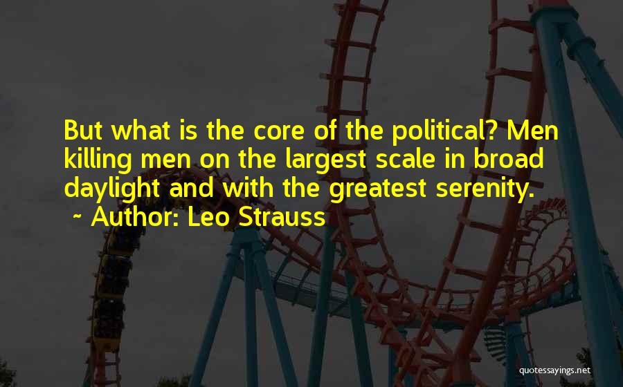 Leo Strauss Quotes: But What Is The Core Of The Political? Men Killing Men On The Largest Scale In Broad Daylight And With