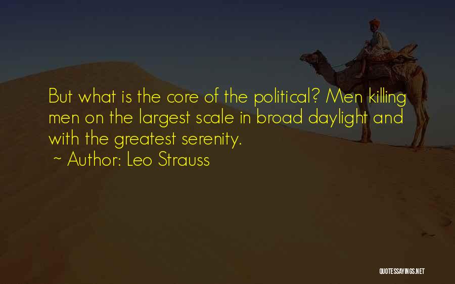 Leo Strauss Quotes: But What Is The Core Of The Political? Men Killing Men On The Largest Scale In Broad Daylight And With