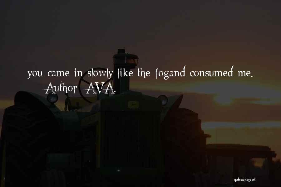 AVA. Quotes: You Came In Slowly Like The Fogand Consumed Me.