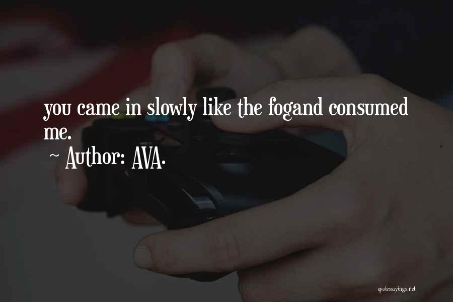 AVA. Quotes: You Came In Slowly Like The Fogand Consumed Me.