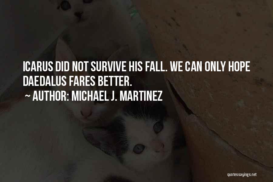 Michael J. Martinez Quotes: Icarus Did Not Survive His Fall. We Can Only Hope Daedalus Fares Better.