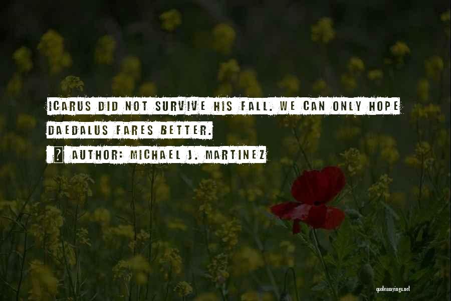 Michael J. Martinez Quotes: Icarus Did Not Survive His Fall. We Can Only Hope Daedalus Fares Better.