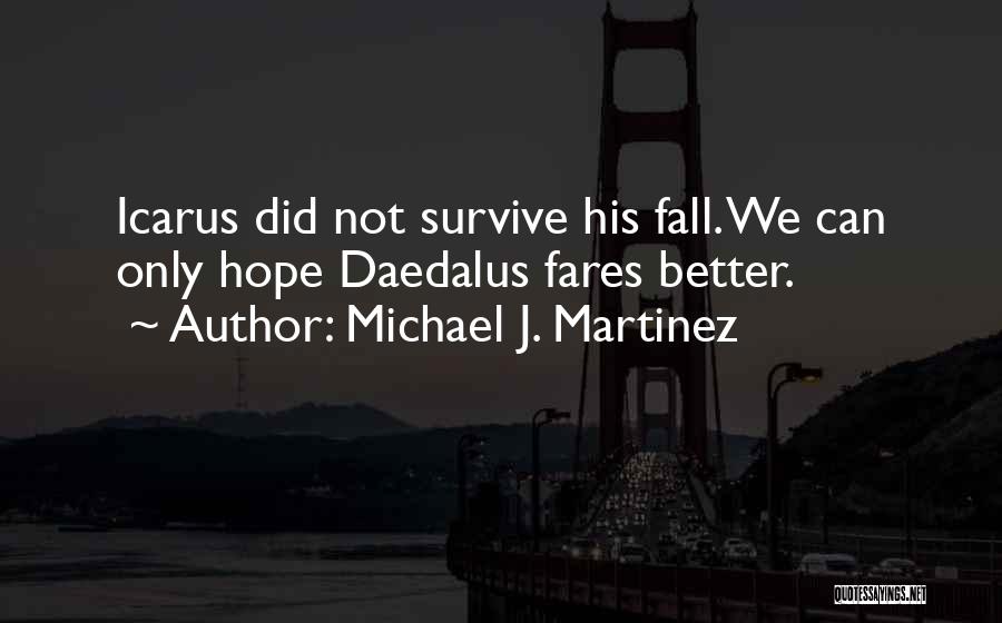 Michael J. Martinez Quotes: Icarus Did Not Survive His Fall. We Can Only Hope Daedalus Fares Better.