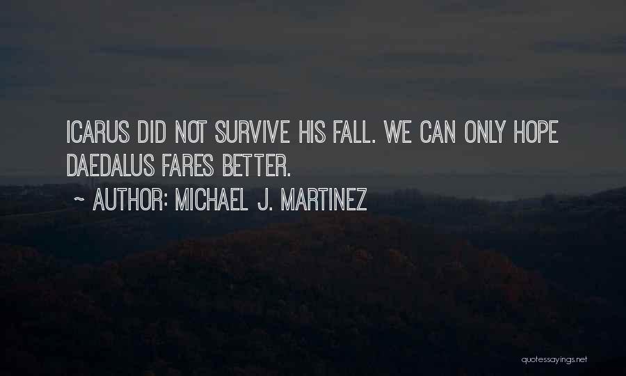 Michael J. Martinez Quotes: Icarus Did Not Survive His Fall. We Can Only Hope Daedalus Fares Better.