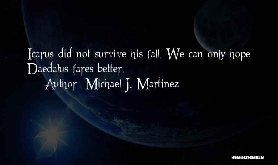 Michael J. Martinez Quotes: Icarus Did Not Survive His Fall. We Can Only Hope Daedalus Fares Better.