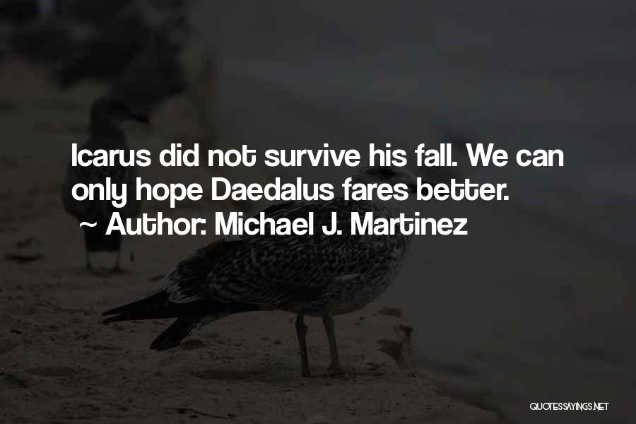 Michael J. Martinez Quotes: Icarus Did Not Survive His Fall. We Can Only Hope Daedalus Fares Better.