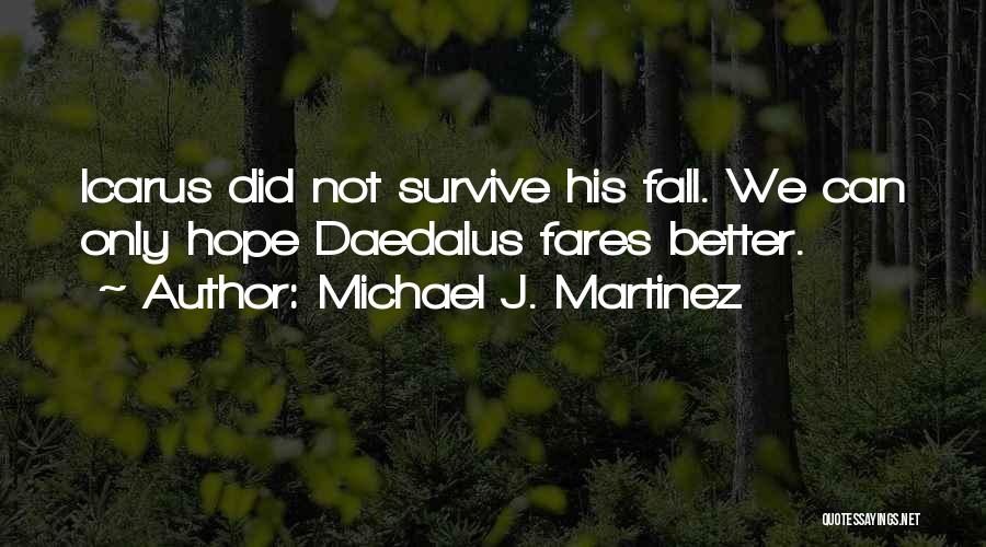 Michael J. Martinez Quotes: Icarus Did Not Survive His Fall. We Can Only Hope Daedalus Fares Better.