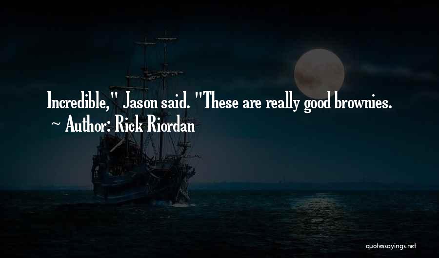Rick Riordan Quotes: Incredible, Jason Said. These Are Really Good Brownies.