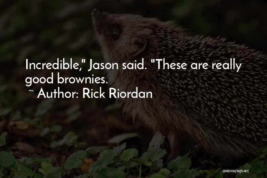 Rick Riordan Quotes: Incredible, Jason Said. These Are Really Good Brownies.