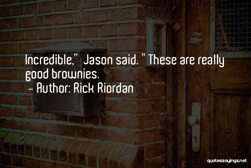Rick Riordan Quotes: Incredible, Jason Said. These Are Really Good Brownies.