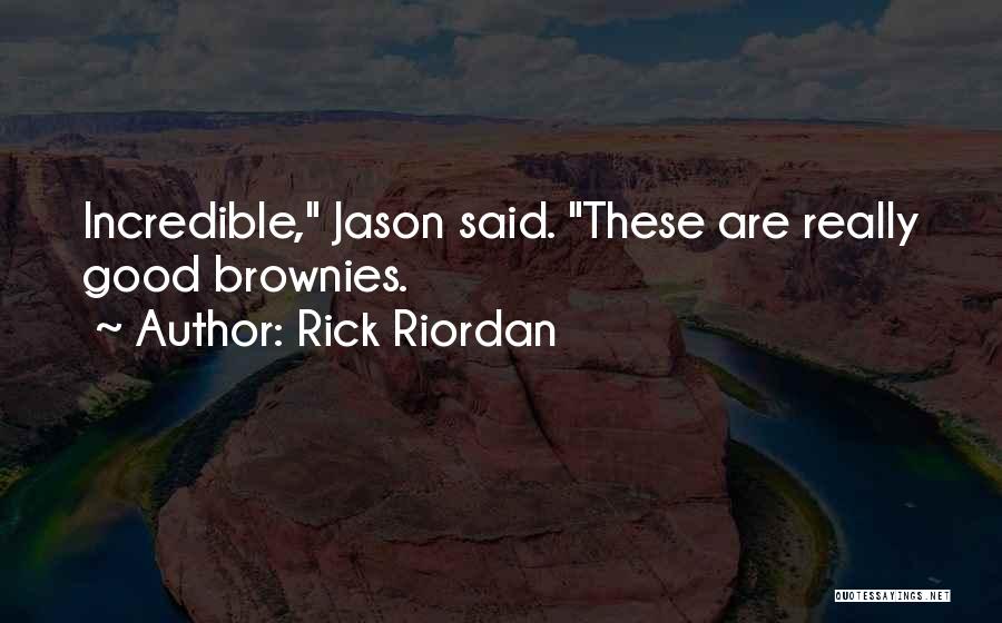 Rick Riordan Quotes: Incredible, Jason Said. These Are Really Good Brownies.