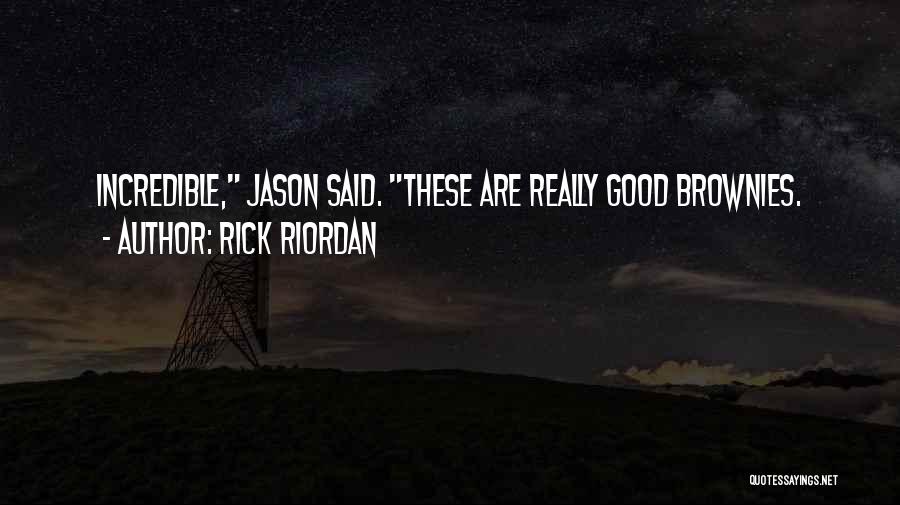 Rick Riordan Quotes: Incredible, Jason Said. These Are Really Good Brownies.