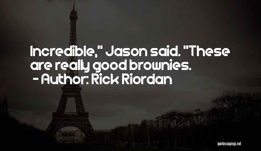 Rick Riordan Quotes: Incredible, Jason Said. These Are Really Good Brownies.