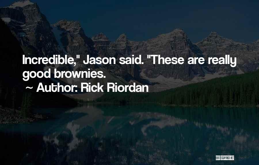 Rick Riordan Quotes: Incredible, Jason Said. These Are Really Good Brownies.
