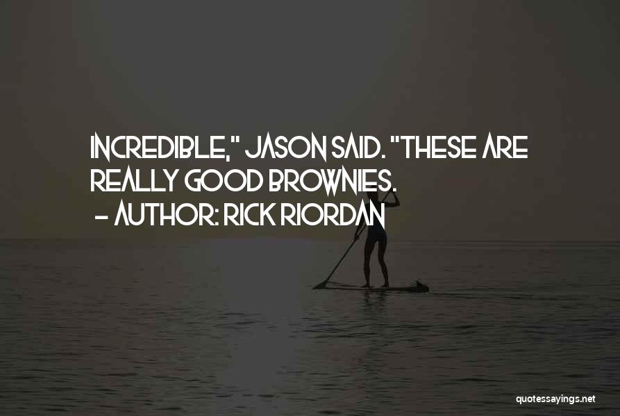 Rick Riordan Quotes: Incredible, Jason Said. These Are Really Good Brownies.