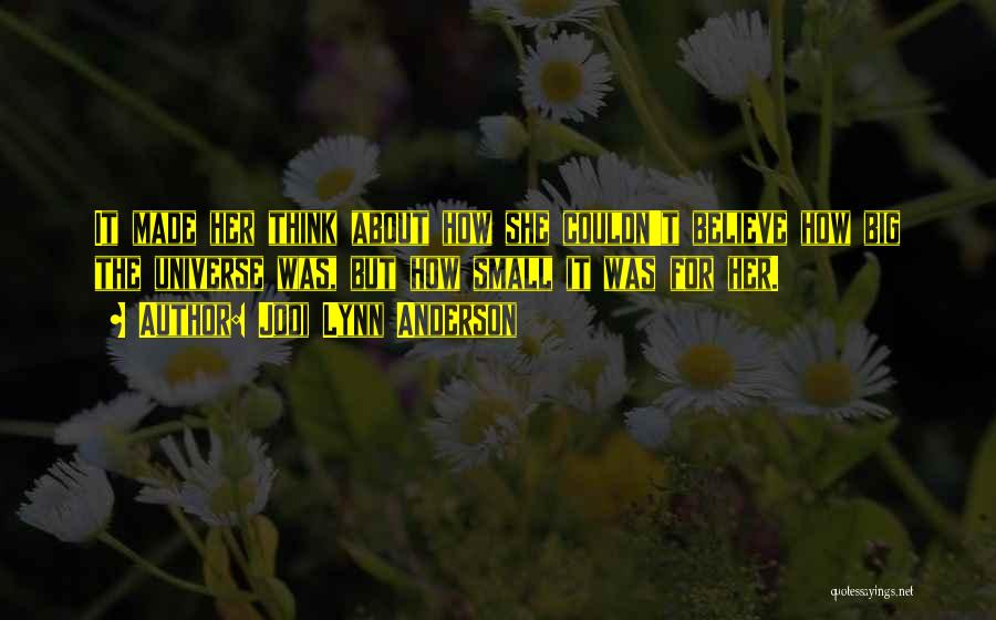 Jodi Lynn Anderson Quotes: It Made Her Think About How She Couldn't Believe How Big The Universe Was, But How Small It Was For