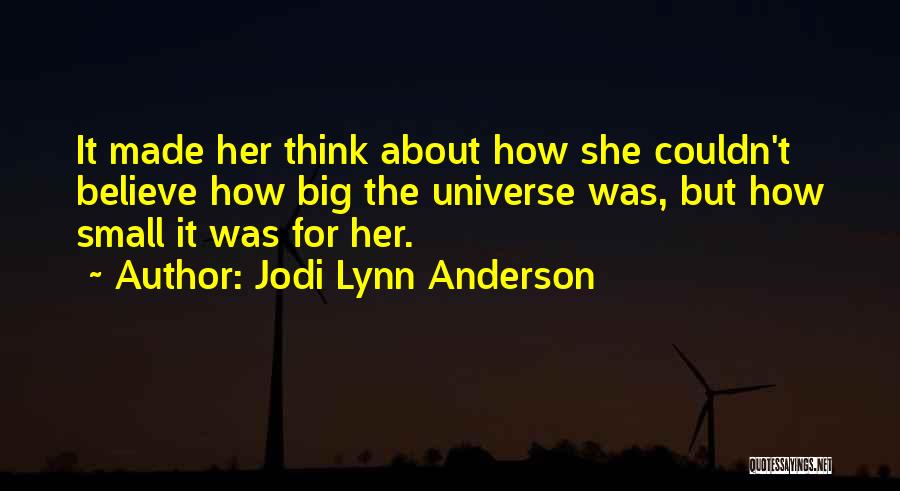 Jodi Lynn Anderson Quotes: It Made Her Think About How She Couldn't Believe How Big The Universe Was, But How Small It Was For