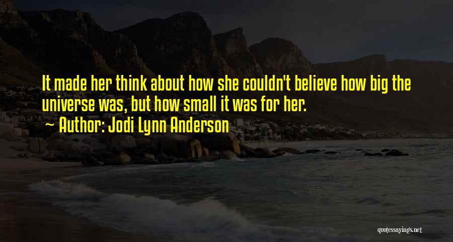 Jodi Lynn Anderson Quotes: It Made Her Think About How She Couldn't Believe How Big The Universe Was, But How Small It Was For