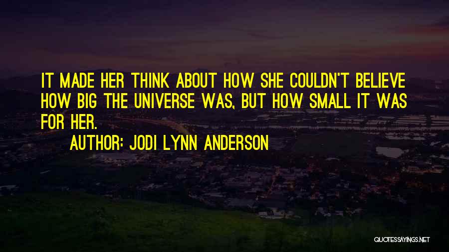 Jodi Lynn Anderson Quotes: It Made Her Think About How She Couldn't Believe How Big The Universe Was, But How Small It Was For