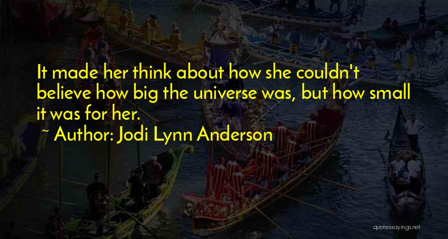 Jodi Lynn Anderson Quotes: It Made Her Think About How She Couldn't Believe How Big The Universe Was, But How Small It Was For