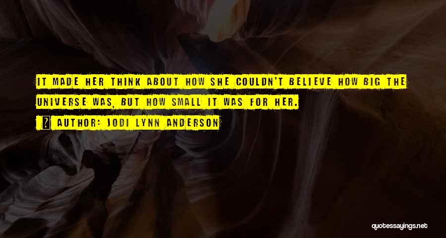 Jodi Lynn Anderson Quotes: It Made Her Think About How She Couldn't Believe How Big The Universe Was, But How Small It Was For