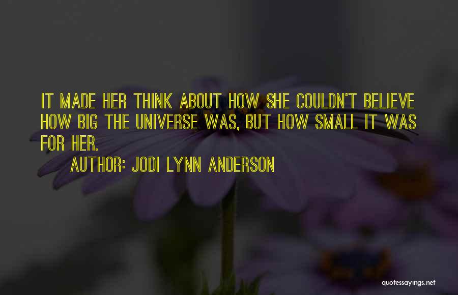 Jodi Lynn Anderson Quotes: It Made Her Think About How She Couldn't Believe How Big The Universe Was, But How Small It Was For