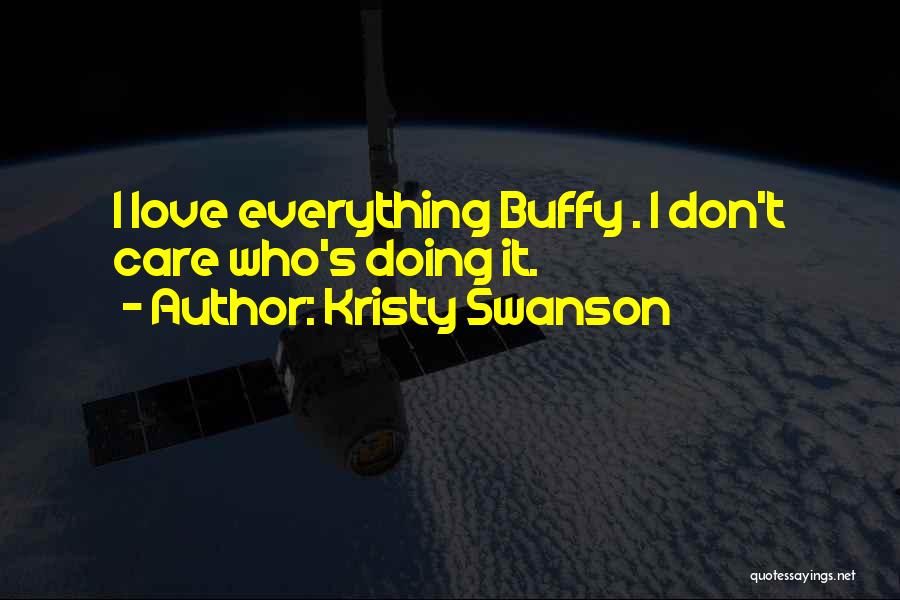 Kristy Swanson Quotes: I Love Everything Buffy . I Don't Care Who's Doing It.