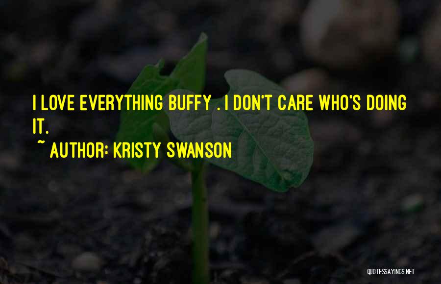 Kristy Swanson Quotes: I Love Everything Buffy . I Don't Care Who's Doing It.