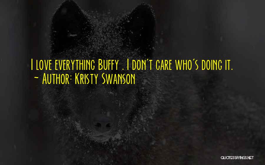 Kristy Swanson Quotes: I Love Everything Buffy . I Don't Care Who's Doing It.