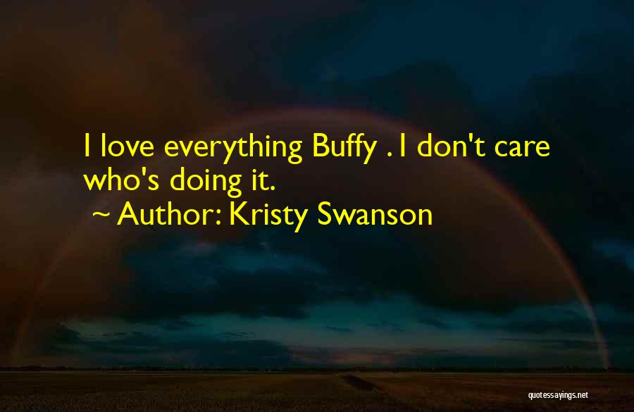 Kristy Swanson Quotes: I Love Everything Buffy . I Don't Care Who's Doing It.