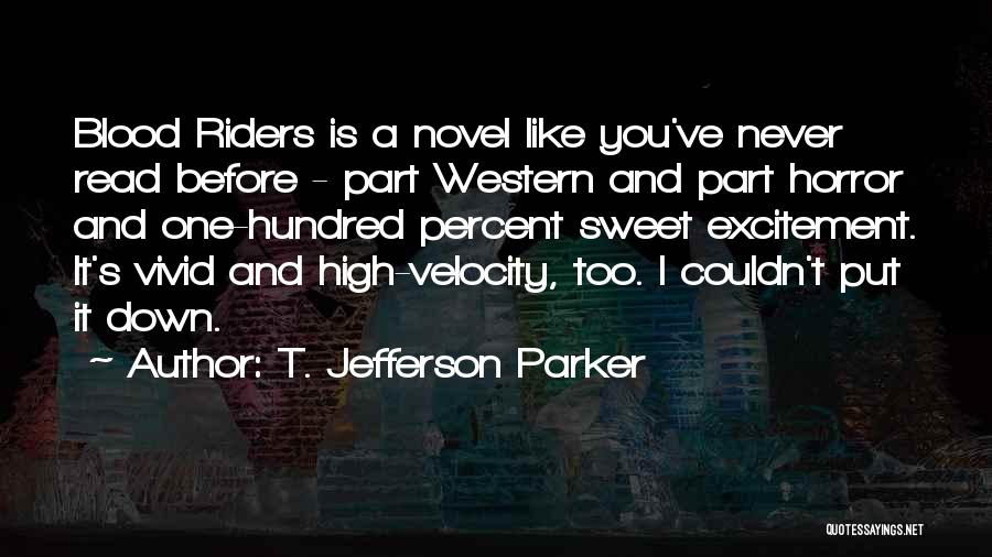 T. Jefferson Parker Quotes: Blood Riders Is A Novel Like You've Never Read Before - Part Western And Part Horror And One-hundred Percent Sweet