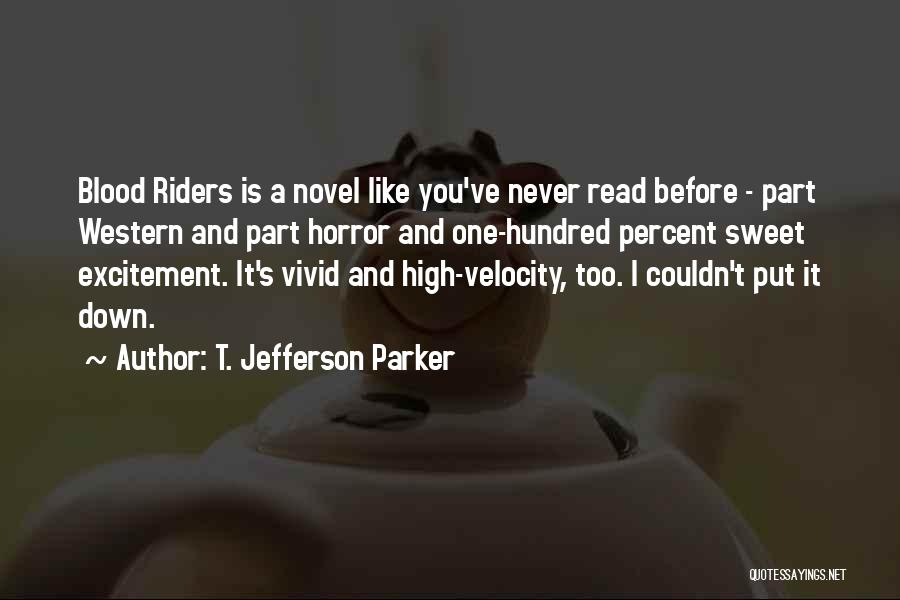 T. Jefferson Parker Quotes: Blood Riders Is A Novel Like You've Never Read Before - Part Western And Part Horror And One-hundred Percent Sweet