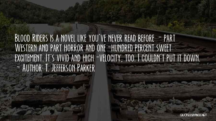 T. Jefferson Parker Quotes: Blood Riders Is A Novel Like You've Never Read Before - Part Western And Part Horror And One-hundred Percent Sweet