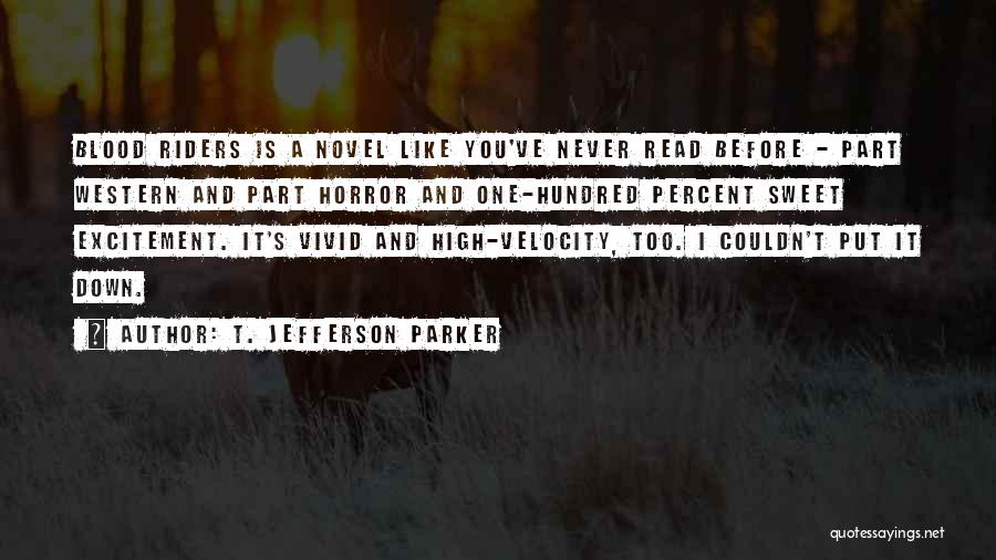 T. Jefferson Parker Quotes: Blood Riders Is A Novel Like You've Never Read Before - Part Western And Part Horror And One-hundred Percent Sweet