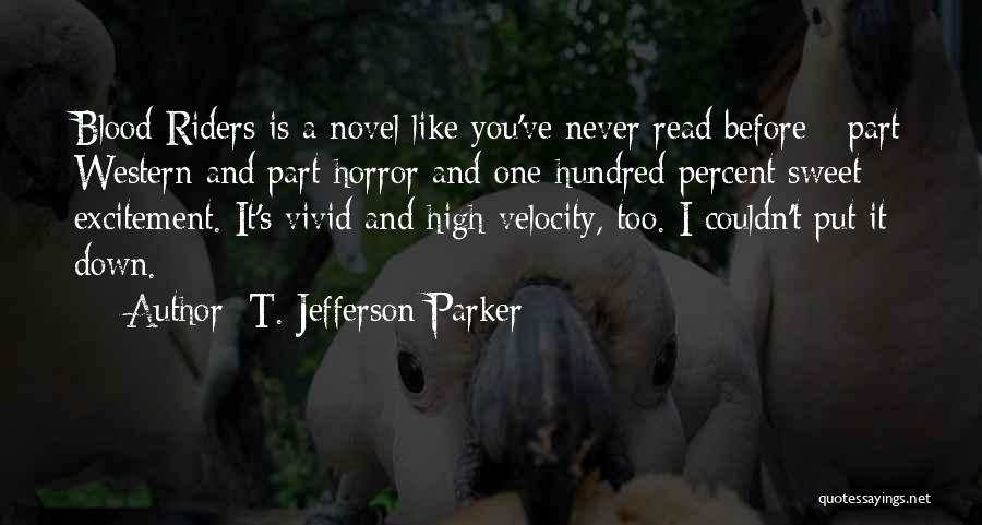 T. Jefferson Parker Quotes: Blood Riders Is A Novel Like You've Never Read Before - Part Western And Part Horror And One-hundred Percent Sweet