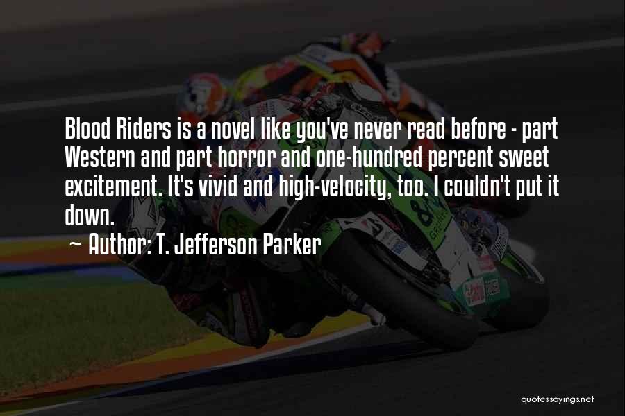 T. Jefferson Parker Quotes: Blood Riders Is A Novel Like You've Never Read Before - Part Western And Part Horror And One-hundred Percent Sweet